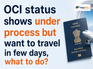 OCI status shows under process but want to travel in few days, what to do?
